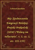 Akt Zjednoczenia Emigracji Polskiej, Projekt brukselski (1838) ("Polacy na tułactwie", t. I, cz. 1, str. 151-153) - ebook