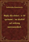 Bajki dla dzieci : z 50 rycinami : na dochód sal ochrony warszawskich. - ebook
