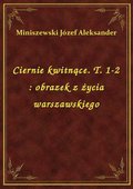 Ciernie kwitnące. T. 1-2 : obrazek z życia warszawskiego - ebook