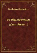 ebooki: Do Myszkowskiego (Czas, Muzo...) - ebook