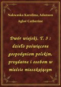 Dwór wiejski. T. 3 : dzieło poświęcone gospodyniom polskim, przydatne i osobom w mieście mieszkającym - ebook