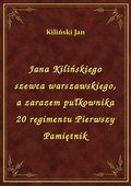 Jana Kilińskiego szewca warszawskiego, a zarazem pułkownika 20 regimentu Pierwszy Pamiętnik - ebook
