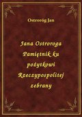 Jana Ostroroga Pamiętnik ku pożytkowi Rzeczypospolitej zebrany - ebook