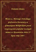 Mowa x. Aloizego Osinskiego professora literatury w Gimnazyum Wołyńskiem przed rozpoczęciem popisów rocznych miana w Krzemieńcu dnia 15 lipca roku 1807. - ebook
