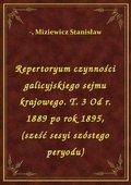 Repertoryum czynności galicyjskiego sejmu krajowego. T. 3 Od r. 1889 po rok 1895, (sześć sesyi szóstego peryodu) - ebook