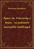 Żywot św. Franciszka z Asyżu : na podstawie materjałów źródłowych - ebook