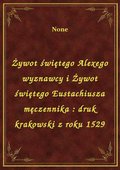 Żywot świętego Alexego wyznawcy i Żywot świętego Eustachiusza męczennika : druk krakowski z roku 1529 - ebook