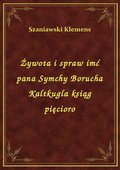 Żywota i spraw imć pana Symchy Borucha Kaltkugla ksiąg pięcioro - ebook