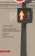 Jean Baudrillard wobec współczesności: polityka, media, społeczeństwo - ebook