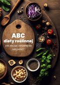 ABC diety roślinnej. Jak zacząć zdrowiej się odżywiać? - ebook