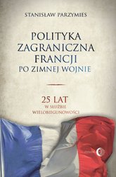 : Polityka zagraniczna Francji po zimnej wojnie. 25 lat w służbie wielobiegunowości - ebook