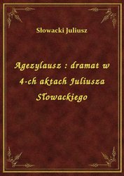 : Agezylausz : dramat w 4-ch aktach Juliusza Słowackiego - ebook