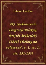 : Akt Zjednoczenia Emigracji Polskiej, Projekt brukselski (1838) ("Polacy na tułactwie", t. I, cz. 1, str. 151-153) - ebook