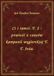 : Ci i tamci. T. 2 : powieść z czasów kampanii węgierskiej T. T. Jeża. - ebook