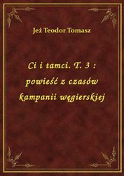 : Ci i tamci. T. 3 : powieść z czasów kampanii węgierskiej - ebook
