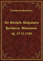 : Do Michała Aleksandra Ronikiera, Warszawa, ok. 15 II 1780 - ebook