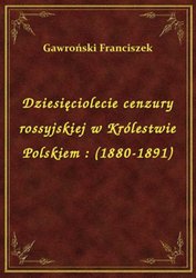 : Dziesięciolecie cenzury rossyjskiej w Królestwie Polskiem : (1880-1891) - ebook