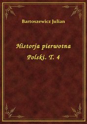 : Historja pierwotna Polski. T. 4 - ebook