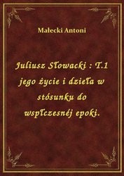 : Juliusz Słowacki : T.1 jego życie i dzieła w stósunku do wspłczesnéj epoki. - ebook
