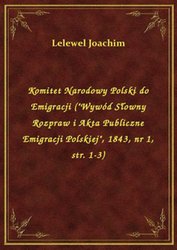 : Komitet Narodowy Polski do Emigracji ("Wywód Słowny Rozpraw i Akta Publiczne Emigracji Polskiej", 1843, nr 1, str. 1-3) - ebook