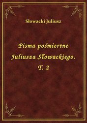 : Pisma pośmiertne Juliusza Słowackiego. T. 2 - ebook