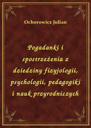 : Pogadanki i spostrzeżenia z dziedziny fizyjologii, psychologii, pedagogiki i nauk przyrodniczych - ebook