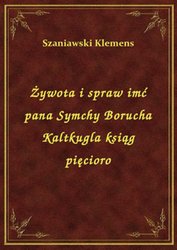 : Żywota i spraw imć pana Symchy Borucha Kaltkugla ksiąg pięcioro - ebook
