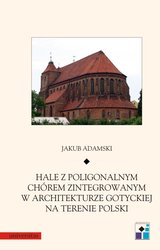 : Hale z poligonalnym chórem zintegrowanym w architekturze gotyckiej na terenie Polski - ebook